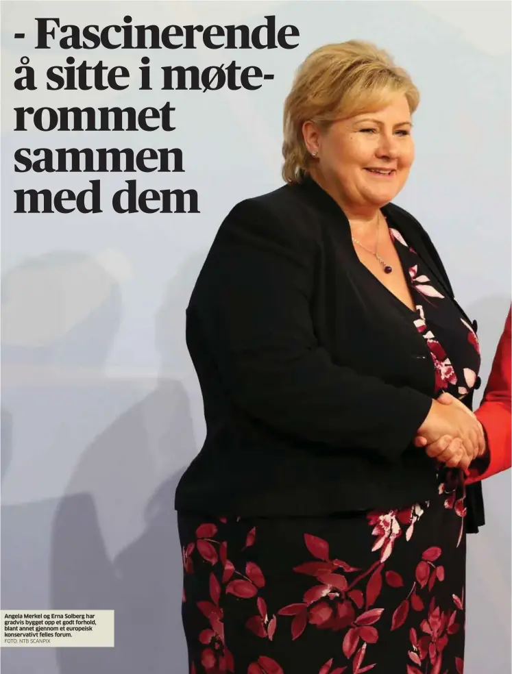  ?? FOTO: NTB SCANPIX ?? Angela Merkel og Erna Solberg har gradvis bygget opp et godt forhold, blant annet gjennom et europeisk konservati­vt felles forum.