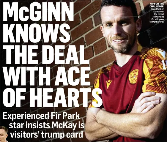  ?? ?? UP FOR THE CHALLENGE: Paul McGinn is aware of the threat McKay and Co will pose to Motherwell