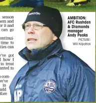  ?? PICTURE: Will Kilpatrick ?? AMBITION: AFC Rushden & Diamonds manager Andy Peaks