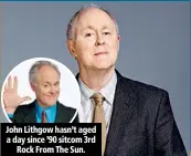  ??  ?? John Lithgow hasn’t aged a day since ’90 sitcom 3rd Rock From The Sun.
