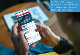  ??  ?? The Note 10+ is a giant phone, but if you don’t need such a big screen there are other options available