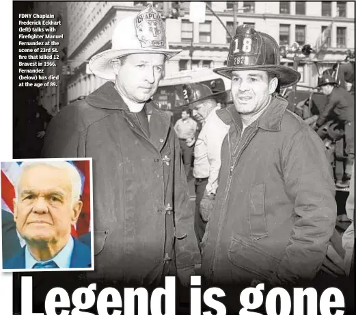  ??  ?? FDNY Chaplain Frederick Eckhart (left) talks with Firefighte­r Manuel Fernandez at the scene of 23rd St. fire that killed 12 Bravest in 1966. Fernandez (below) has died at the age of 89.
