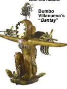  ??  ?? Bumbo Villanueva’s “Bantay”
