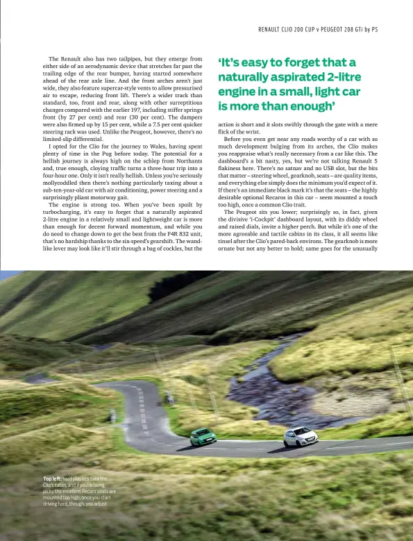  ??  ?? Top left: hard plastics date the Clio’s cabin, and if you’re being picky the excellent Recaro seats are mounted too high; once you start driving hard, though, you adjust