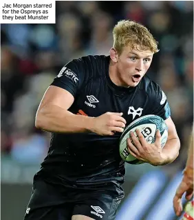  ?? ?? Jac Morgan starred for the Ospreys as they beat Munster