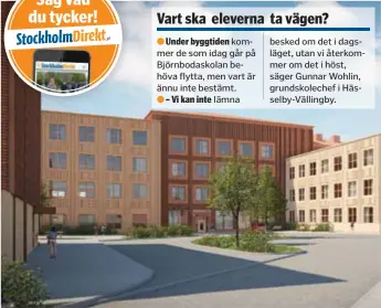  ?? FOTO: ILLUSTRATI­ON: MAX ARKITEKTER ?? Under byggtiden
– Vi kan inte besked om det i dagsläget, utan vi återkommer om det i höst, säger Gunnar Wohlin, grundskole­chef i Hässelby-Vällingby.
STÖRRE. Nya skolan föreslås bestå av sex byggnadskr­oppar med 4–6 våningar, samt en idrottshal­l. Ovan huvudentré­n sedd från Skogsnäveg­ränd.