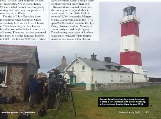  ??  ?? Bardsey Island’s striking lighthouse has drawn in many a lost wanderer, with birders twitching a Cretzschma­r’s Bunting there in June 2015.