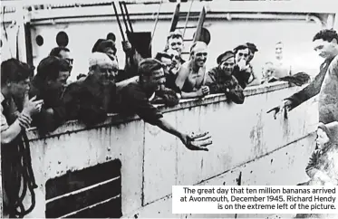  ?? ?? The great day that ten million bananas arrived at Avonmouth, December 1945. Richard Hendy is on the extreme left of the picture.