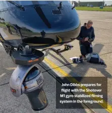  ??  ?? John Dibbs prepares for flight with the Shotover M1 gyro stabilized filming system in the foreground.