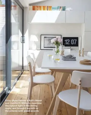  ??  ?? Vicky chose Farrow & Ball’s Wevet and Cornforth White to maximise the natural light in the dining room, and brought warmth to the scheme with wood accents