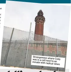  ??  ?? Strangeway­s where Cody was in a cell next inmate to an with radical views