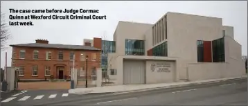  ??  ?? The case came before Judge Cormac Quinn at Wexford Circuit Criminal Court last week.