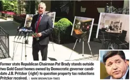  ?? | MARK BROWN/ SUN- TIMES ?? Former state Republican Chairman Pat Brady stands outside two Gold Coast homes owned by Democratic governor candidate J. B. Pritzker ( right) to question property tax reductions Pritzker received.