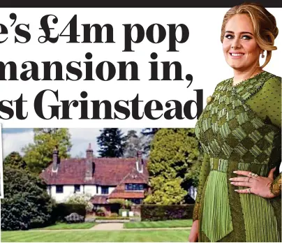  ?? ?? ROLLING IN THE DEEP COUNTRYSID­E: Adele has moved into this West Sussex mansion, above and left