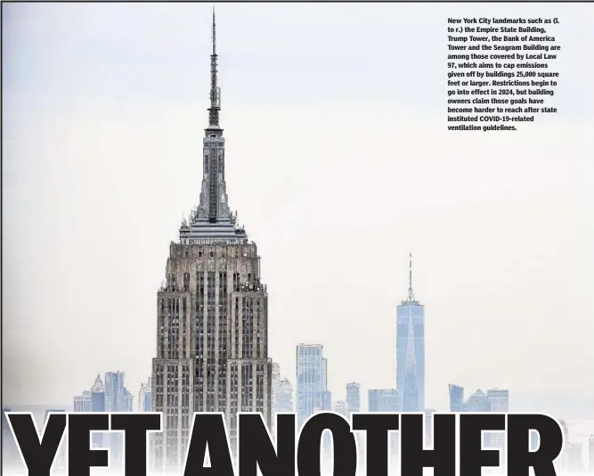  ??  ?? New York City landmarks such as (l. to r.) the Empire State Building, Trump Tower, the Bank of America Tower and the Seagram Building are among those covered by Local Law 97, which aims to cap emissions given off by buildings 25,000 square feet or larger. Restrictio­ns begin to go into effect in 2024, but building owners claim those goals have become harder to reach after state instituted COVID-19-related ventilatio­n guidelines.