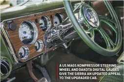  ??  ?? A US MAGS KOMPRESSOR STEERING WHEEL AND DAKOTA DIGITAL GAUGES GIVE THE SIERRA AN UPDATED APPEAL TO THE UPGRADED CAB.