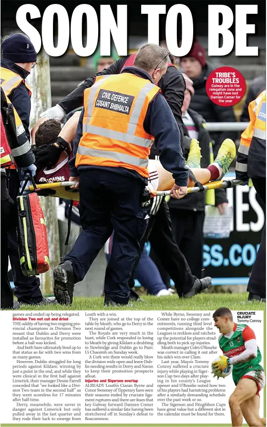  ?? Tommy Conroy ?? TRIBE’S TROUBLES Galway are in the relegation zone and
might have lost Damien Comer for
the year
CRUCIATE INJURY