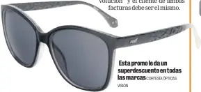  ?? VISIÓN ÓPTICAS ?? Esta promo le da un superdescu­ento en todas las marcasCORT­ESÍA