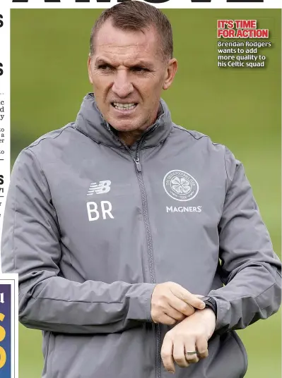  ??  ?? IT’S TIME FOR ACTION Brendan Rodgers wants to add more quality to his Celtic squad