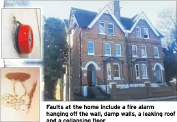  ??  ?? Faults at the home include a fire alarm hanging off the wall, damp walls, a leaking roof and a collapsing floor