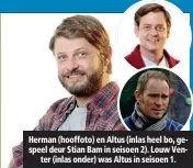  ??  ?? Herman (hooffoto) en Altus (inlas heel bo, gespeel deur Stian Bam in seisoen 2). Louw Venter (inlas onder) was Altus in seisoen 1.