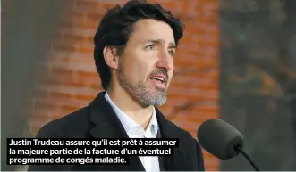  ??  ?? Justin Trudeau assure qu’il est prêt à assumer la majeure partie de la facture d’un éventuel programme de congés maladie.