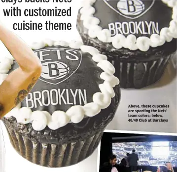  ??  ?? Above, these cupcakes are sporting the Nets’ team colors; below, 40/40 Club at Barclays