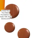  ??  ?? L’oréal Paris True Match Foundation in Shade 10N, £9.99 (boots.com)