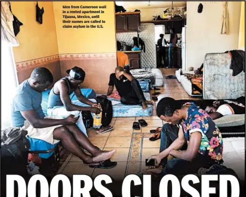  ??  ?? Men from Cameroon wait in a rented apartment in Tijuana, Mexico, until their names are called to claim asylum in the U.S.