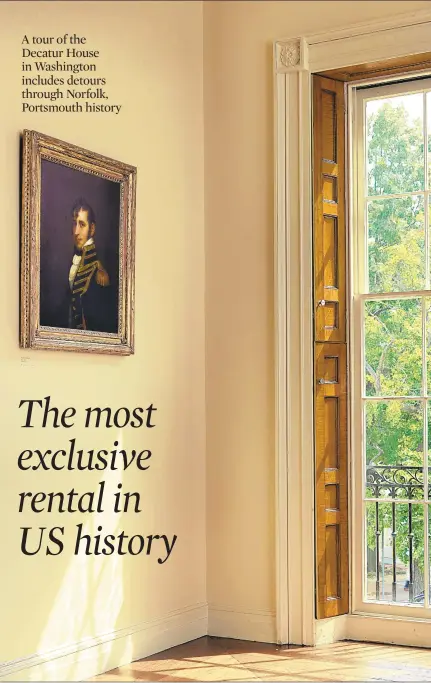  ?? BRUCE WHITE/WHITE HOUSE HISTORICAL ASSOCIATIO­N ?? This photo from the ballroom shows the large windows overlookin­g Lafayette Square. The portrait of Stephen Decatur is probably by John Vanderlyn, c. 1815. It is a copy of the Decatur portrait by Gilbert Stuart.