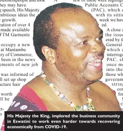  ?? ?? His Majesty the King, implored the business community in Eswatini to work even harder towards recovering economical­ly from COVID-19.