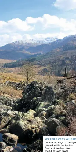  ??  ?? WATER EVERYWHERE Late snow clings to the high ground, while the Buchan Burn whitewater­s down the hill to Loch Trool.