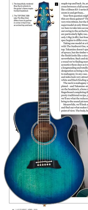  ??  ?? The beautifull­y rendered Blue Burst extends to the guitar’s flame maplefront­ed headstock
The TSP178AC SBB (aka The Blue One) differs from its partner in crime in that it has an arched top and back 1