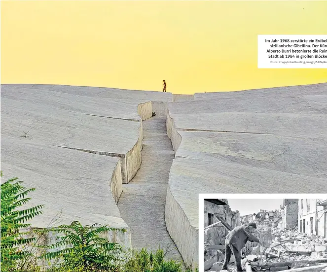  ?? Fotos: Imago/roberthard­ing, Imago/ZUMA/Keystone ?? Im Jahr 1968 zerstörte ein Erdbeben das sizilianis­che Gibellina. Der Künstler Alberto Burri betonierte die Ruinen der Stadt ab 1984 in großen Blöcken ein.