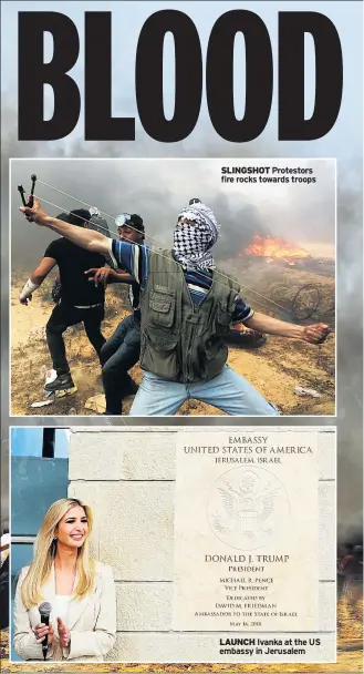  ??  ?? SLINGSHOT Protestors fire rocks towards troops LAUNCH Ivanka at the US embassy in Jerusalem