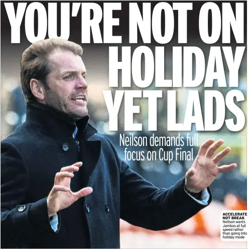  ?? ?? ACCELERATE NOT BREAK Neilson wants Jambos at full speed rather than going into holiday mode