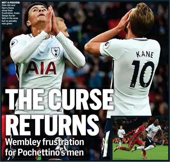  ??  ?? NOT A PRAYER: Dele Alli and Harry Kane show their frustratio­n. Inset, Serge Aurier falls in the area but no penalty was given