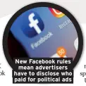  ??  ?? New Facebook rules mean advertiser­s have to disclose who paid for political ads