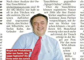  ??  ?? Mogelt der Produktion­sleiter von Panini, Giuseppe Tagliavini? Die Firma weist das zurück.