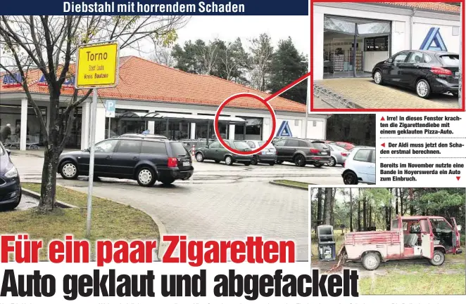  ??  ?? Irre! In dieses Fenster krachten die Zigaretten­diebe mit einem geklauten Pizza-Auto.Der Aldi muss jetzt den Schaden erstmal berechnen.Bereits im November nutzte eine Bande in Hoyerswerd­a ein Auto zum Einbruch.