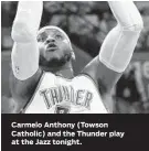  ??  ?? Carmelo Anthony (Towson Catholic) and the Thunder play at the Jazz tonight. Ron Fritz, Senior Editor/Sports, 410-332-6421, fax: 410-783-2518, e-mail: sports@baltsun.com