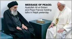  ??  ?? MESSaGE OF pEaCE: Ayatollah Ali al-Sistani and Pope Francis holding talks in Najaf yesterday