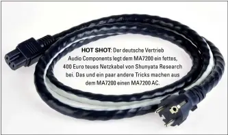  ??  ?? Hot Shot: Der deutsche Vertrieb Audio Components legt dem MA7200 ein fettes, 400 Euro teues Netzkabel von Shunyata Research bei. Das und ein paar andere Tricks machen aus dem MA7200 einen MA7200 AC.