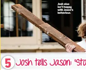  ??  ?? Josh also isn’t happy with Jason’s behaviour.