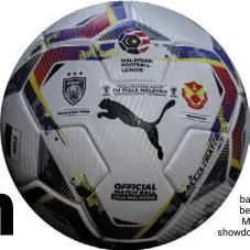  ?? ?? Made for the final: the special ball which will be used in the malaysia Cup showdown tonight.