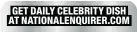  ?? GET DAILY CELEBRITY DISH AT NATIONALEN­QUIRER.COM ??