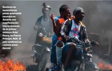  ?? FOTO: AGENCIA AFP ?? Hombres en motociclet­as pasan quemando neumáticos durante una manifestac­ión tras la renuncia de su primer ministro Ariel Henry, en Puerto Príncipe, Haití. El país nombrará un consejo presidenci­al.
