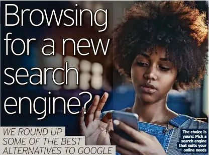 ?? ?? The choice is yours: Pick a search engine that suits your online needs