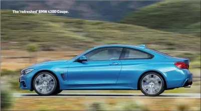  ??  ?? The ‘refreshed’ BMW 420D Coupe.