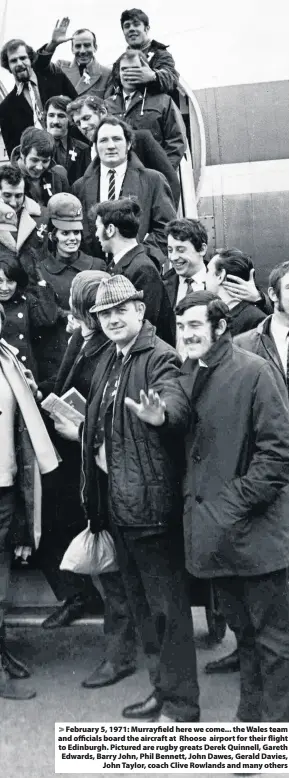  ??  ?? > February 5, 1971: Murrayfiel­d here we come... the Wales team and officials board the aircraft at Rhoose airport for their flight to Edinburgh. Pictured are rugby greats Derek Quinnell, Gareth Edwards, Barry John, Phil Bennett, John Dawes, Gerald...